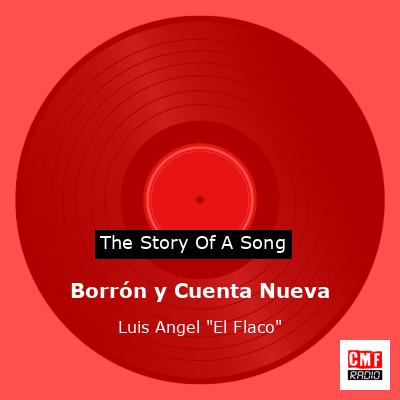 Borrón y Cuenta Nueva – Luis Angel “El Flaco”