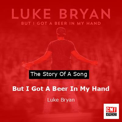 But I Got A Beer In My Hand – Luke Bryan