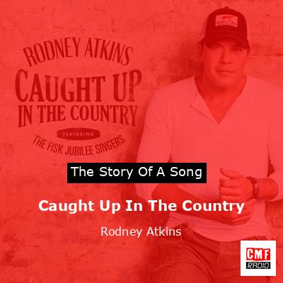 Caught Up In The Country – Rodney Atkins