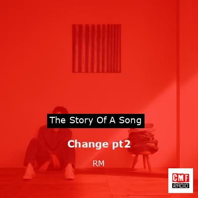 Change pt2 – RM