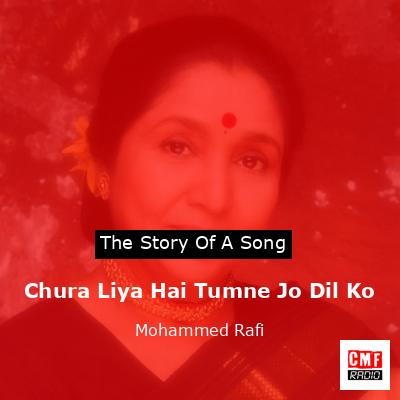 Chura Liya Hai Tumne Jo Dil Ko – Mohammed Rafi