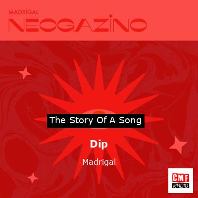 Dip – Madrigal