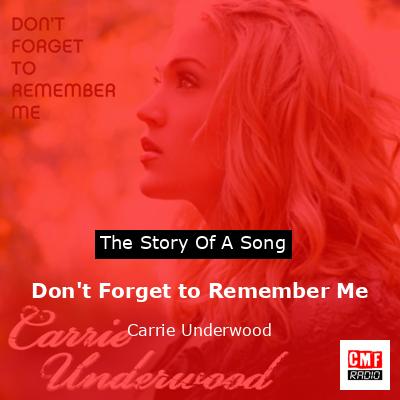 Don’t Forget to Remember Me – Carrie Underwood