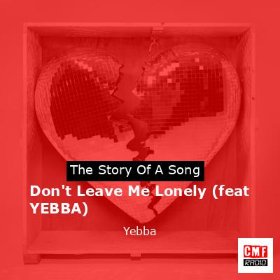 Don’t Leave Me Lonely (feat YEBBA) – Yebba