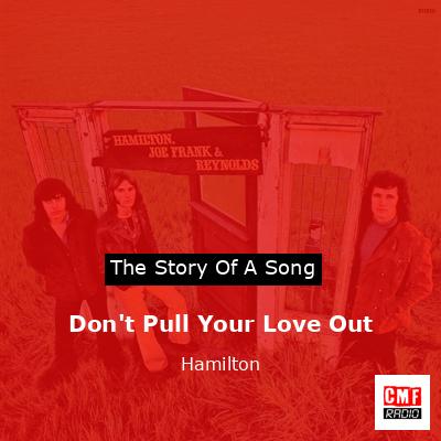 Lyrics for Don't Pull Your Love (Out) by Hamilton, Joe Frank & Reynolds -  Songfacts