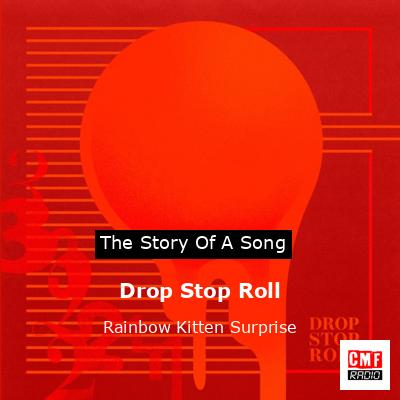 Drop Stop Roll – Rainbow Kitten Surprise