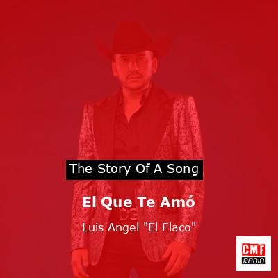 El Que Te Amó – Luis Angel “El Flaco”