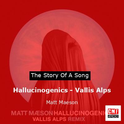 Hallucinogenics – Vallis Alps – Matt Maeson