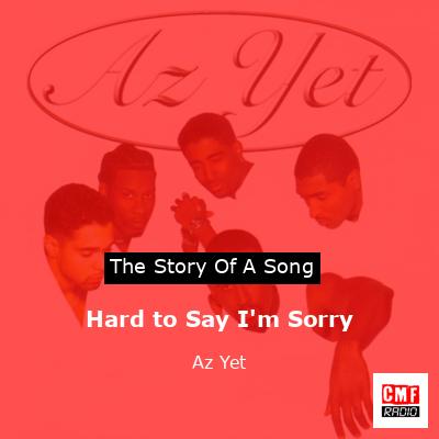 Az Yet - Hard to Say I'm Sorry  Im sorry lyrics, Say im sorry