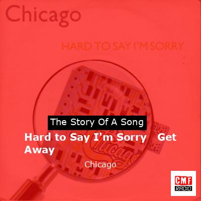 Hard to Say I’m Sorry   Get Away – Chicago