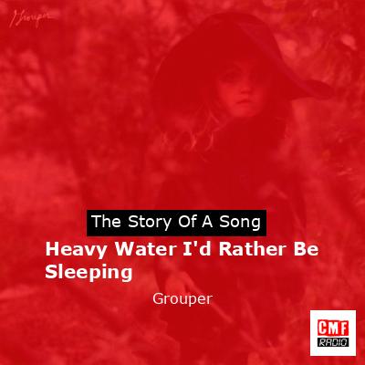 Heavy Water I’d Rather Be Sleeping – Grouper