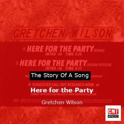 The story and meaning of the song 'Here for the Party - Gretchen Wilson '