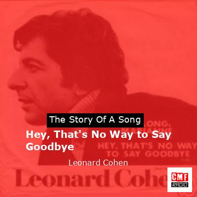 Hey, That’s No Way to Say Goodbye – Leonard Cohen