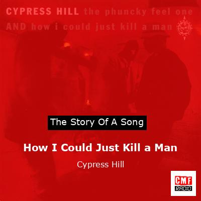 The story and meaning of the song \u0026#39;How I Could Just Kill a Man - Cypress Hill