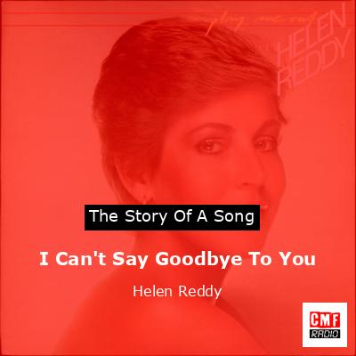 I Can’t Say Goodbye To You – Helen Reddy