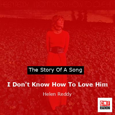 I Don’t Know How To Love Him – Helen Reddy