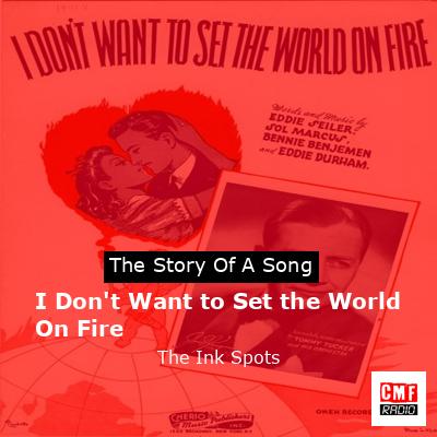 final cover I Dont Want to Set the World On Fire The Ink Spots