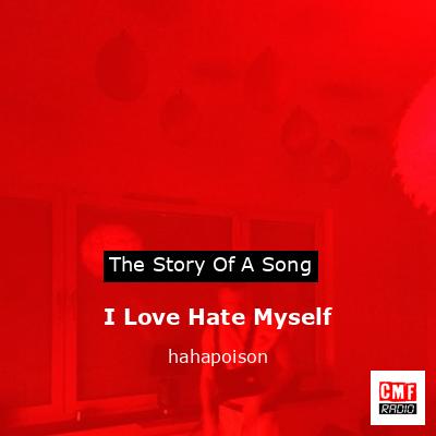 I Love Hate Myself – hahapoison