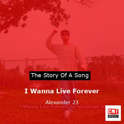 I Wanna Live Forever – Alexander 23