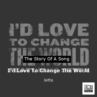 I’d Love To Change The World – Jetta