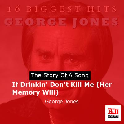 If Drinkin’ Don’t Kill Me (Her Memory Will) – George Jones