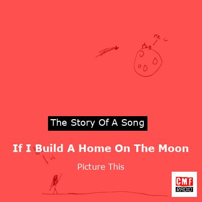 If I Build A Home On The Moon – Picture This