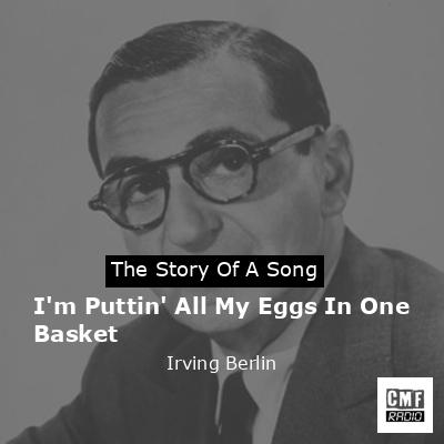 I’m Puttin’ All My Eggs In One Basket – Irving Berlin
