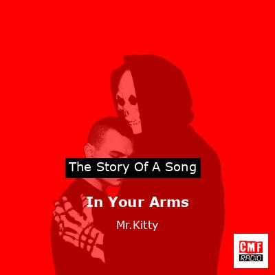 The story and meaning of the song 'In Your Arms - Mr.Kitty 