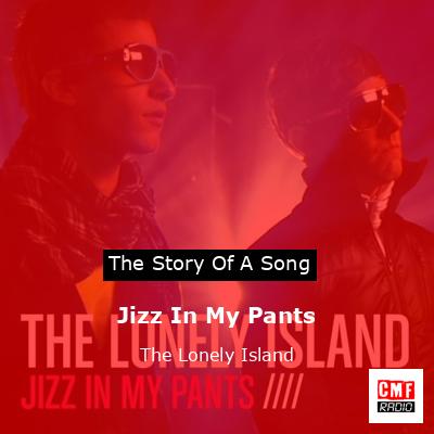 Jizz In My Pants – The Lonely Island