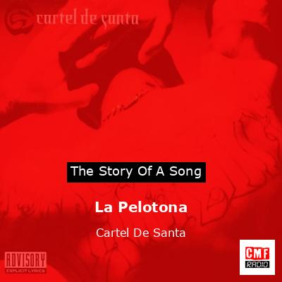 The story and meaning of the song 'La Pelotona - Cartel De Santa