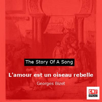 The Story And Meaning Of The Song 'L'amour Est Un Oiseau Rebelle ...