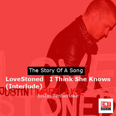 LoveStoned   I Think She Knows (Interlude) – Justin Timberlake