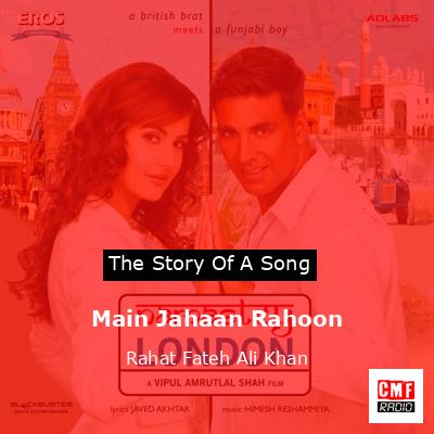 Main Jahaan Rahoon – Rahat Fateh Ali Khan