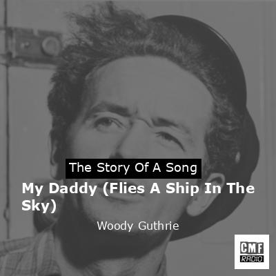 My Daddy (Flies A Ship In The Sky) – Woody Guthrie