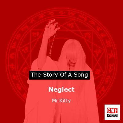The story and meaning of the song 'Neglect - Mr.Kitty 