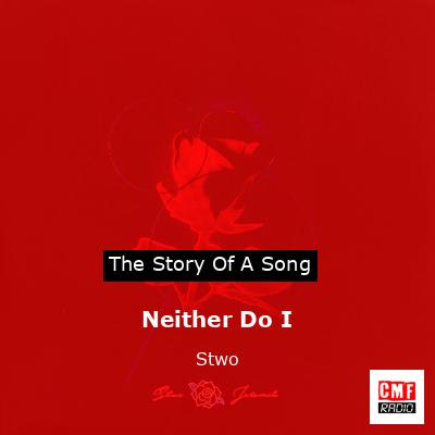 Neither Do I – Stwo