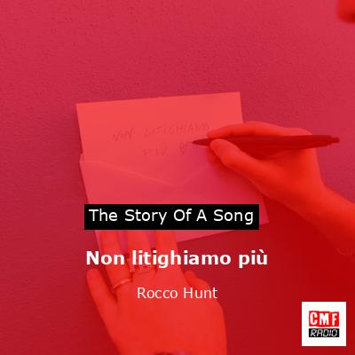 The story and meaning of the song 'Non litighiamo più - Rocco Hunt 