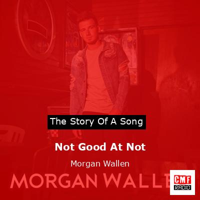 Not Good At Not – Morgan Wallen