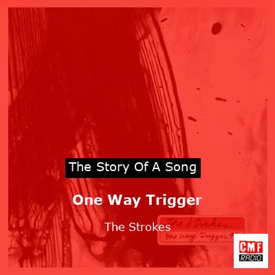 One Way Trigger by the strokes - One way trigger song meaning from someone  that was posted at songmeanings.com songmeanings.com/songs/view/3530822107859448751/  My thoughts: This song is about a man wanting to leave a