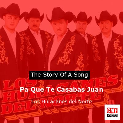 final cover Pa Que Te Casabas Juan Los Huracanes del Norte