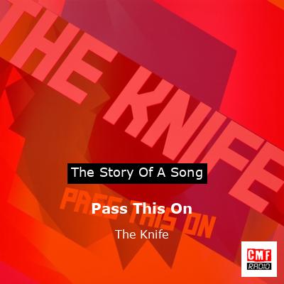 Pass This On – The Knife