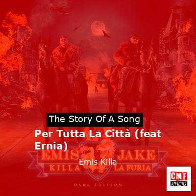 Per Tutta La Città (feat Ernia) – Emis Killa