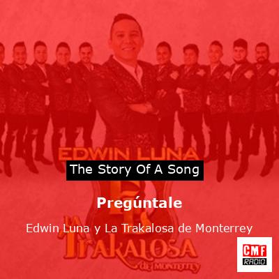 Pregúntale – Edwin Luna y La Trakalosa de Monterrey
