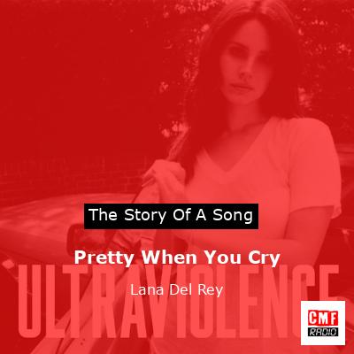 Pretty When You Cry – Lana Del Rey