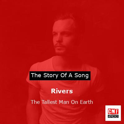 Rivers – The Tallest Man On Earth