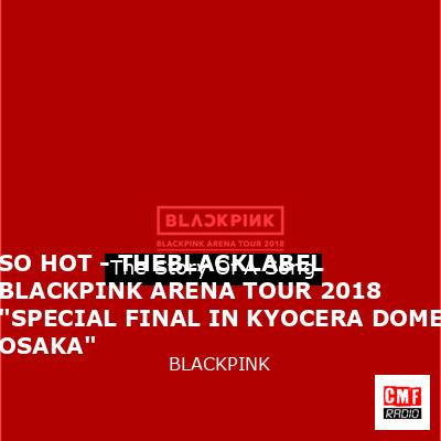 final cover SO HOT THEBLACKLABEL BLACKPINK ARENA TOUR 2018 SPECIAL FINAL IN KYOCERA DOME OSAKA BLACKPINK