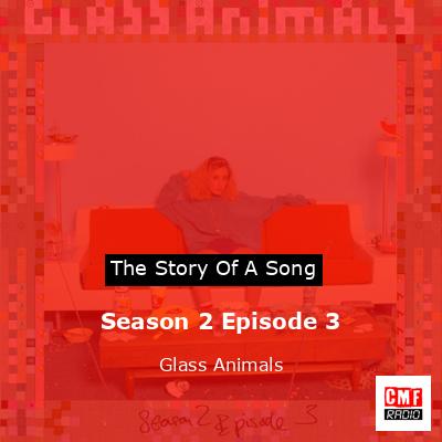 Season 2 Episode 3 – Glass Animals