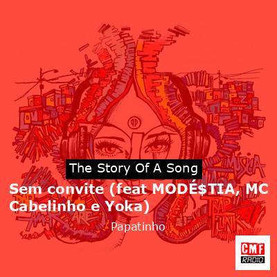Sem convite (feat MODÉ$TIA, MC Cabelinho e Yoka) – Papatinho