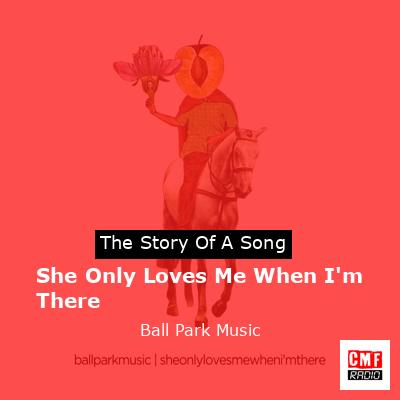 final cover She Only Loves Me When Im There Ball Park Music