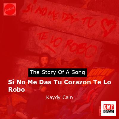 Si No Me Das Tu Corazon Te Lo Robo – Kaydy Cain